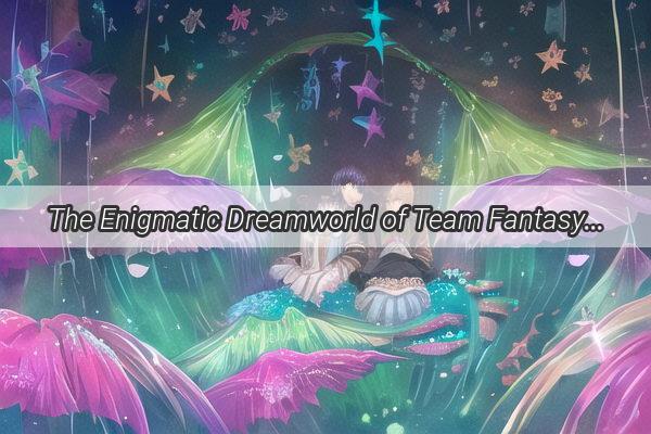 The Enigmatic Dreamworld of Team Fantasy A Journey into the PBs Imaginative Realm